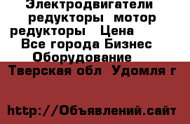 Электродвигатели, редукторы, мотор-редукторы › Цена ­ 123 - Все города Бизнес » Оборудование   . Тверская обл.,Удомля г.